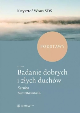 Badanie dobrych i złych duchów. Sztuka rozeznania - Krzysztof Wons SDS