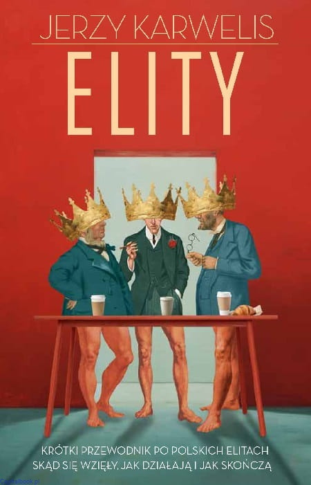 Elity - Krótki przewodnik po polskich elitach. Skąd się wzięły, jak działają i jak skończą - Jerzy Karwelis