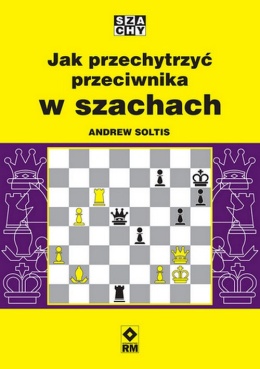 Jak przechytrzyć przeciwnika w szachach - Andrew Soltis