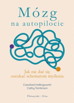 Mózg na autopilocie. Jak nie dać się oszukać schematom myślenia - C. Hollingworth, C. Tomlinson