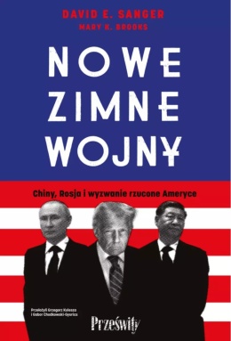 Nowe zimne wojny. Chiny, Rosja i wyzwanie rzucone Ameryce - David E. Sanger, Mary K. Brooks