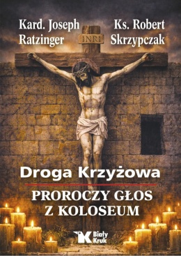 Droga Krzyżowa. Proroczy głos z Koloseum - Joseph Ratzinger, Robert Skrzypczak