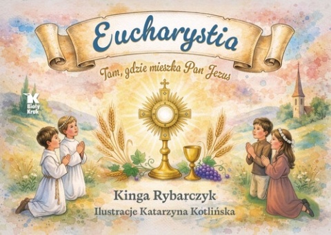 Eucharystia. Tam, gdzie mieszka Pan Jezus - Kinga Rybarczyk