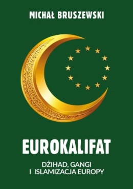 Eurokalifat. Dżihad, gangi i islamizacja Europy - Michał Bruszewski
