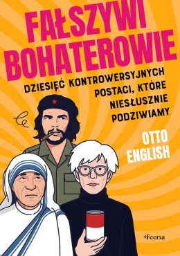 Fałszywi bohaterowie. Dziesięć kontrowersyjnych postaci, które niesłusznie podziwiamy - Otto English