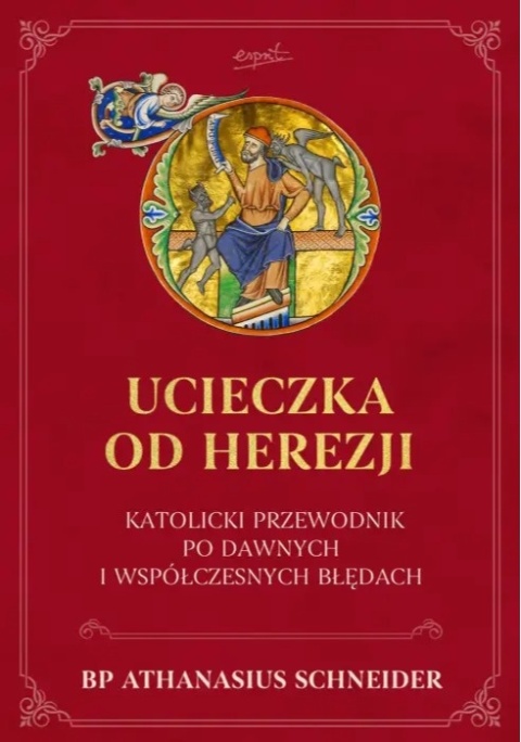 Ucieczka od herezji. Katolicki przewodnik po dawnych i współczesnych błędach
