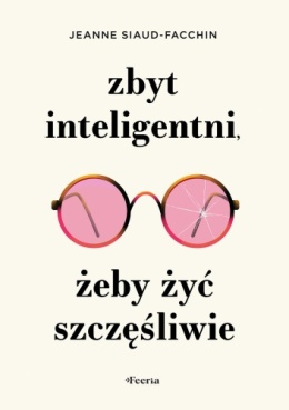 Zbyt inteligentni, żeby żyć szczęśliwie - Jeanne Siaud-Facchin